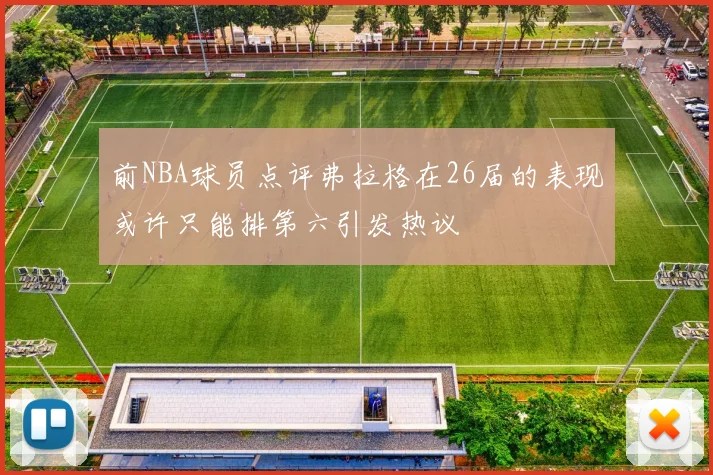 前NBA球员点评弗拉格在26届的表现或许只能排第六引发热议