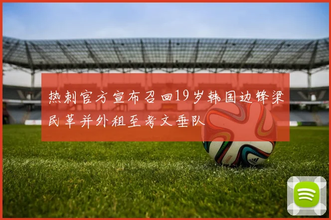 热刺官方宣布召回19岁韩国边锋梁民革并外租至考文垂队