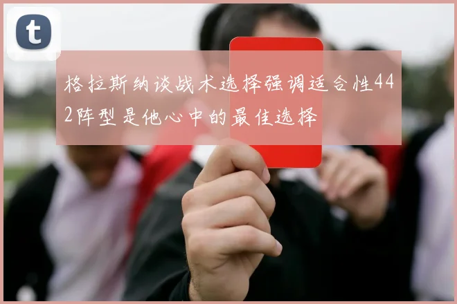 格拉斯纳谈战术选择强调适合性442阵型是他心中的最佳选择